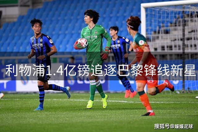 利物浦1.4亿镑追逐巴黎锋线新星 巴尔科拉转会谈判进入关键阶段