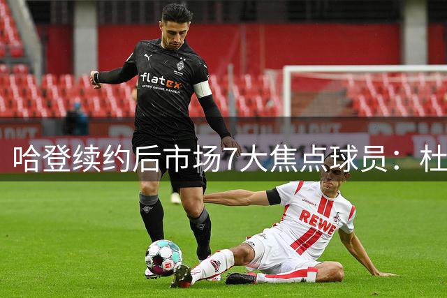 哈登续约后市场7大焦点球员：杜伦领衔 库明加位列第三