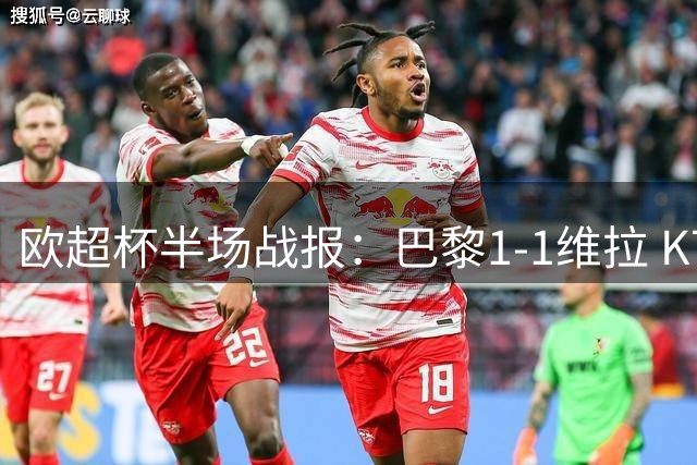 欧超杯半场战报：巴黎1-1维拉 K77劲射破门马乔闪电扳平