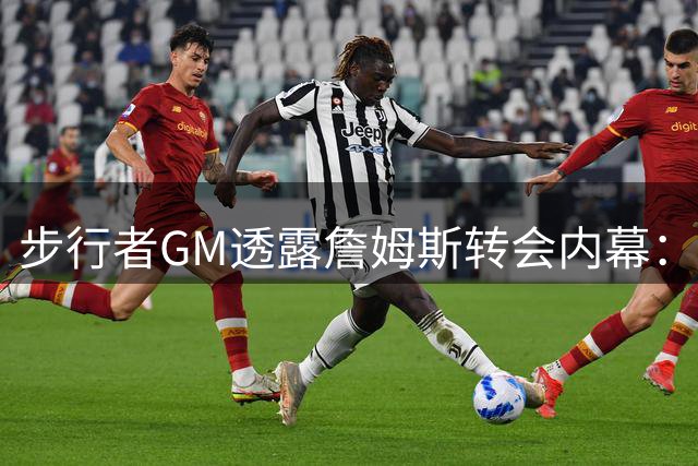 步行者GM透露詹姆斯转会内幕：期望其留守西部